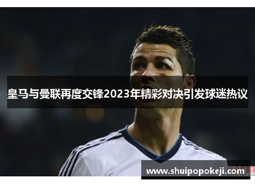 皇马与曼联再度交锋2023年精彩对决引发球迷热议