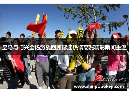 皇马与门兴全场激战回顾球迷热情高涨精彩瞬间重温