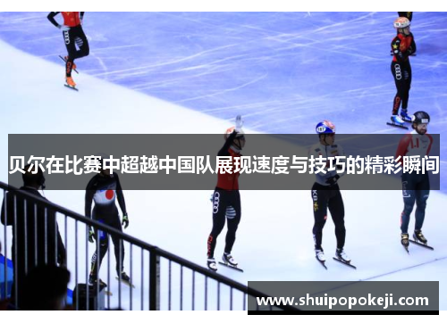 贝尔在比赛中超越中国队展现速度与技巧的精彩瞬间