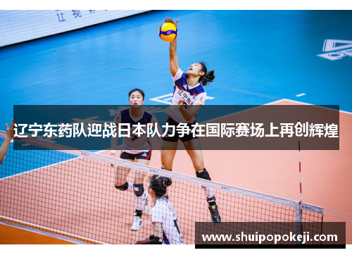 辽宁东药队迎战日本队力争在国际赛场上再创辉煌